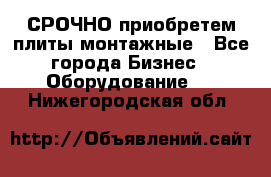 СРОЧНО приобретем плиты монтажные - Все города Бизнес » Оборудование   . Нижегородская обл.